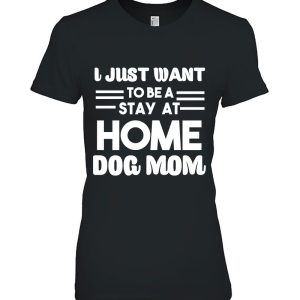 I Just Want To Be A Stay At Home Dog Mom Gift