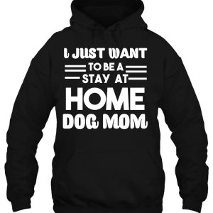 I Just Want To Be A Stay At Home Dog Mom Gift 2 I Just Want To Be A Stay At Home Dog Mom Gift 3