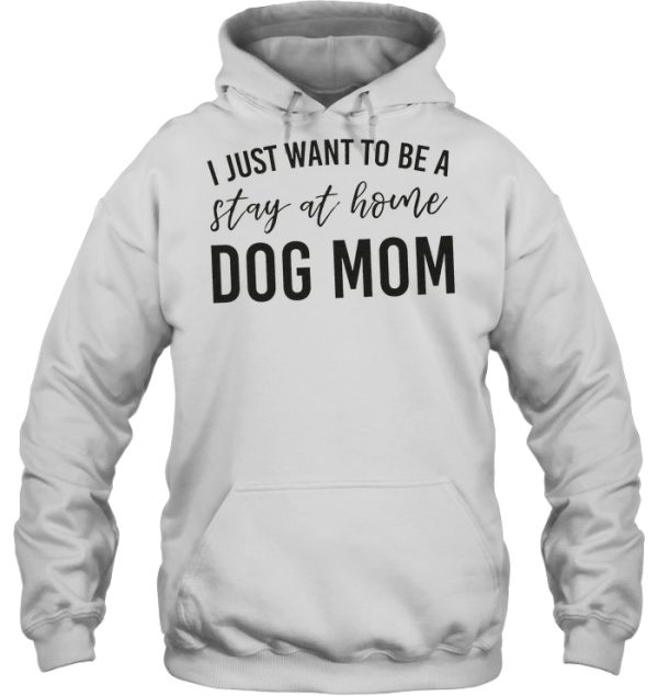 I Just Want To Be A Stay At Home Dog Mom – White Version