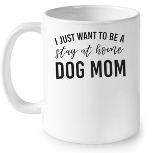 I Just Want To Be A Stay At Home Dog Mom White Version 4