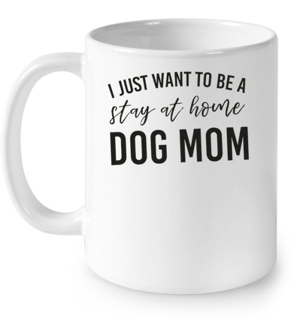I Just Want To Be A Stay At Home Dog Mom – White Version