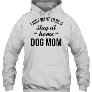 I Just Want To Be A Stay At Home Dog Mom White Version2 3