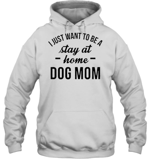 I Just Want To Be A Stay At Home Dog Mom – White Version2