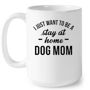 I Just Want To Be A Stay At Home Dog Mom White Version2 4