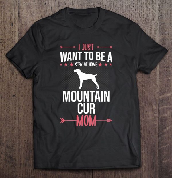 I Just Want To Be Stay At Home Mountain Cur Dog Mom Gift