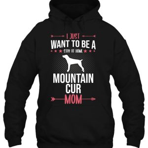 I Just Want To Be Stay At Home Mountain Cur Dog Mom Gift 2 I Just Want To Be Stay At Home Mountain Cur Dog Mom Gift 3