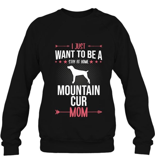 I Just Want To Be Stay At Home Mountain Cur Dog Mom Gift