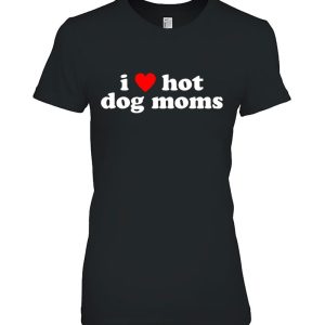 I Love Hot Dog Moms! Funny Cute Dog Owner Lover Flirtatious