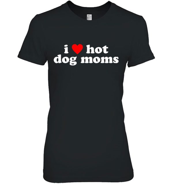 I Love Hot Dog Moms! Funny Cute Dog Owner Lover Flirtatious