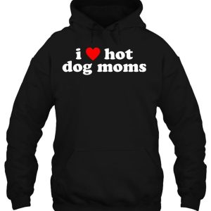 I Love Hot Dog Moms! Funny Cute Dog Owner Lover Flirtatious 3