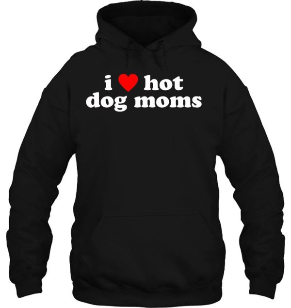 I Love Hot Dog Moms! Funny Cute Dog Owner Lover Flirtatious