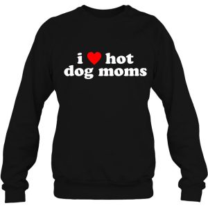 I Love Hot Dog Moms! Funny Cute Dog Owner Lover Flirtatious 4