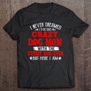 I Never Dreamed I’d Be This Crazy Dog Mom With The Cutest Dog Ever