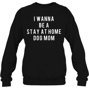 I Wanna Be A Stay At Home Dog Mom