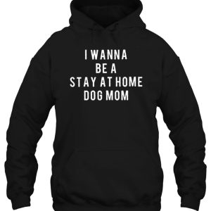 I Wanna Be A Stay At Home Dog Mom 3