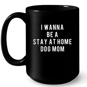 I Wanna Be A Stay At Home Dog Mom 4