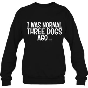 I Was Normal Three Dogs Ago Dog Mom Gift Dog Foster Mom Cute 4