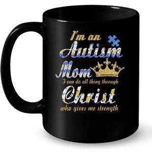 I'm An Autism Mom I Can Do All Thing Through Christ Who Gives Me Strength 3 Im An Autism Mom I Can Do All Thing Through Christ Who Gives Me Strength 4
