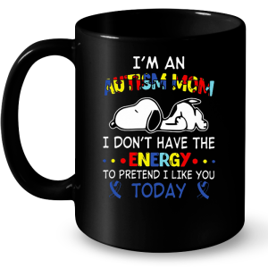 I'm An Autism Mom I Don't Have The Energy To Pretend I Like You Today 2 Im An Autism Mom I Dont Have The Energy To Pretend I Like You Today 3