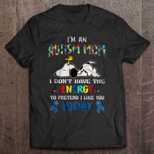 Im An Autism Mom I Dont Have The Energy To Pretend I Like You Today Snoopy Version2 1
