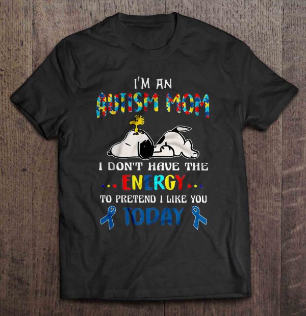 I’m An Autism Mom I Don’t Have The Energy To Pretend I Like You Today – Snoopy Version2