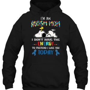 I'm An Autism Mom I Don't Have The Energy To Pretend I Like You Today - Snoopy Version2 1 Im An Autism Mom I Dont Have The Energy To Pretend I Like You Today Snoopy Version2 2