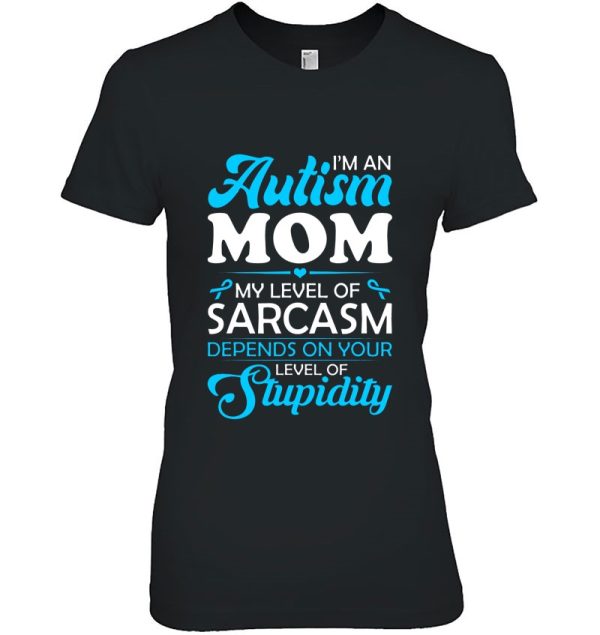 I’m An Autism Mom My Level Of Sarcasm Depends On Your Level Of Stupidity