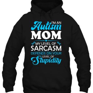 I'm An Autism Mom My Level Of Sarcasm Depends On Your Level Of Stupidity 2 Im An Autism Mom My Level Of Sarcasm Depends On Your Level Of Stupidity 3