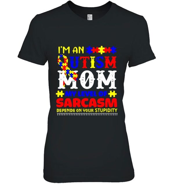 I’m An Autism Mom My Level Of Sarcasm Depends On Your Stupidity Colorful Version