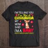 I’m Not A Chihuahua My Mom Said I’m A Baby Flowers Dog Lover