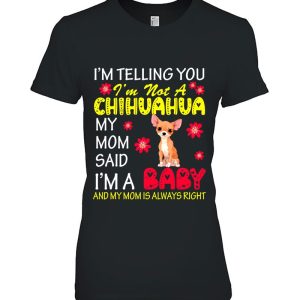 I’m Not A Chihuahua My Mom Said I’m A Baby Flowers Dog Lover