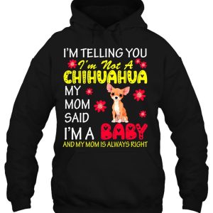 Im Not A Chihuahua My Mom Said Im A Baby Flowers Dog Lover 3
