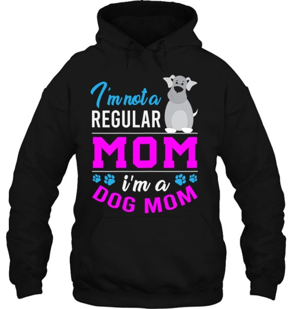 Im Not A Regular Mom I Am A Dog Mom