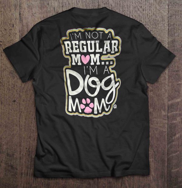 I’m Not A Regular Mom I’m A Dog Mom