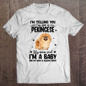 I’m Telling You I’m Not A Pekingese My Mom Said