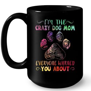 Im The Crazy Dog Mom Everyone Warned You About 4