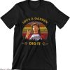 Joe Dirt T-Shirt Life A Garden Dig It