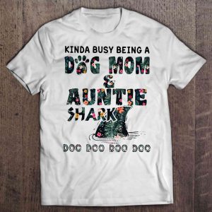 Kinda Busy Being A Dog Mom & Auntie Shark Doo Doo Doo Doo Floral Version