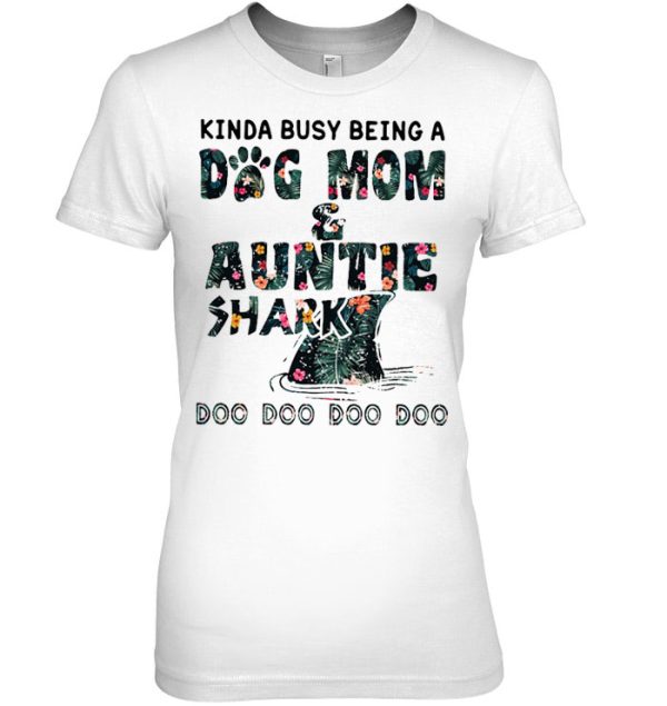 Kinda Busy Being A Dog Mom & Auntie Shark Doo Doo Doo Doo Floral Version