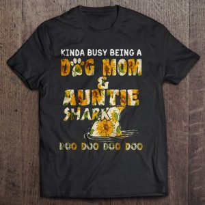 Kinda Busy Being A Dog Mom & Auntie Shark Doo Doo Doo Sunflower Version