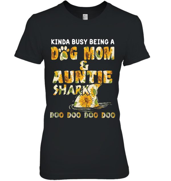 Kinda Busy Being A Dog Mom & Auntie Shark Doo Doo Doo Sunflower Version