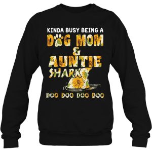 Kinda Busy Being A Dog Mom Auntie Shark Doo Doo Doo Sunflower Version 3