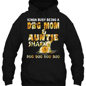 Kinda Busy Being A Dog Mom Auntie Shark Doo Doo Doo Sunflower Version 4