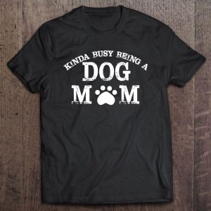 Kinda Busy Being A Dog Mom – Dog