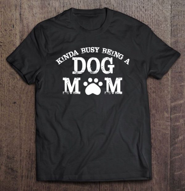 Kinda Busy Being A Dog Mom – Dog