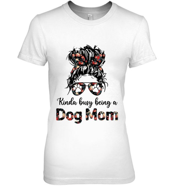 Kinda Busy Being A Dog Mom-Ideal For Dog Lovers