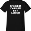 Leavers T-Shirt Of Course Right Im A Leaver Soft Comfortable