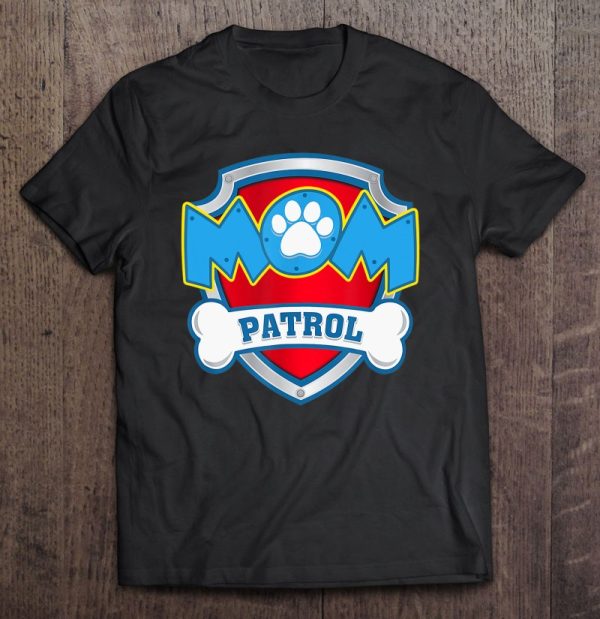 Mom Patrol Shirt – Dog Mom Dad Funny Gift Birthday Party