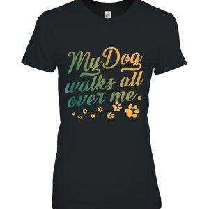 My Dog Walks All Over Me Dog Lovers Dog Dad Dog Mom