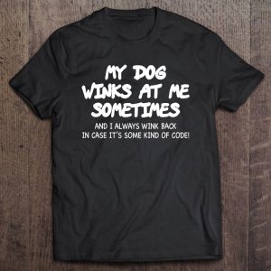 My Dog Winks At Me Sometimes Dog Lover Gift Dog Mom Dog Dad